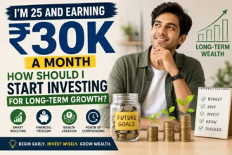 I’m 25 and earning ₹30K a month how should I start investing for long-term growth