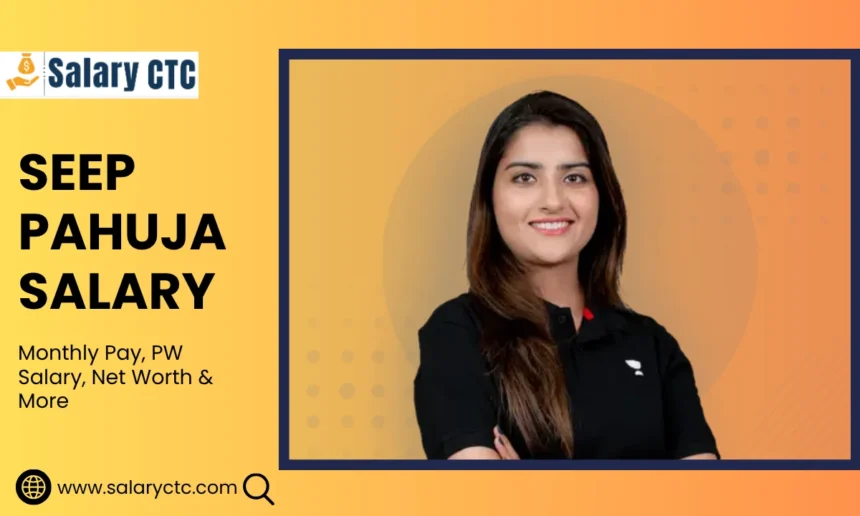 Seep Pahuja Salary - Monthly Pay, PW Salary, Net Worth & More